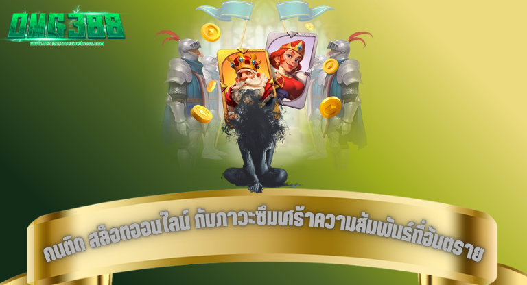 OMG388 คนติด สล็อตออนไลน์ กับภาวะซึมเศร้าความสัมพันธ์ที่อันตราย